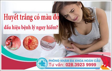 Huyết trắng có màu đỏ là dấu hiệu của bệnh lý nào?