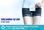 Tiểu không tự chủ – Triệu chứng cảnh báo rối loạn đường tiết niệu ở nữ