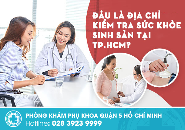 Đâu là địa chỉ kiểm tra sức khỏe sinh sản tại TP.HCM? Bật mí địa chỉ đáng tin cậy